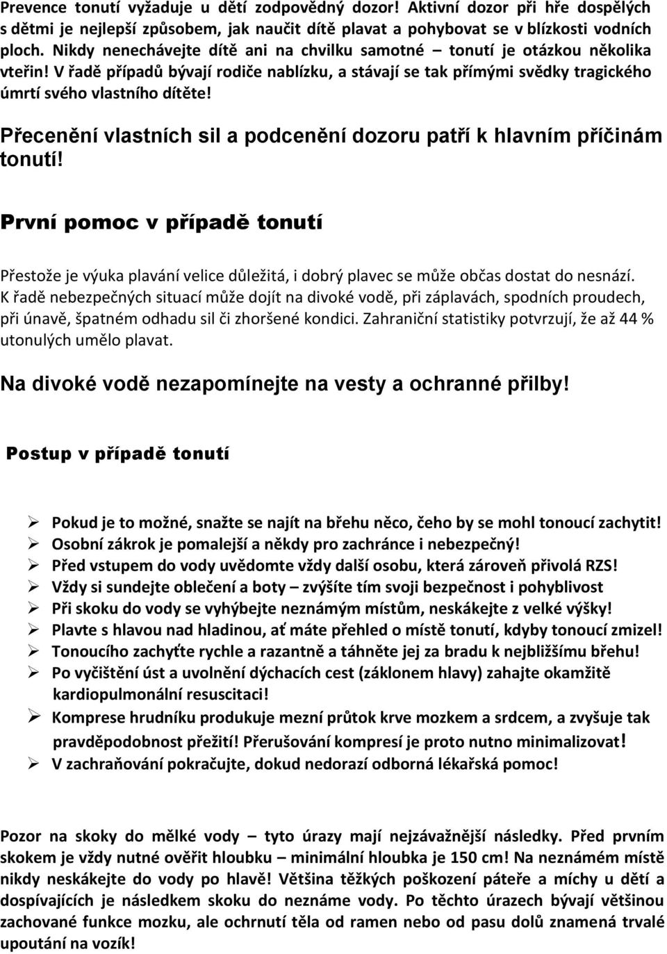 Přecenění vlastních sil a podcenění dozoru patří k hlavním příčinám tonutí! První pomoc v případě tonutí Přestože je výuka plavání velice důležitá, i dobrý plavec se může občas dostat do nesnází.