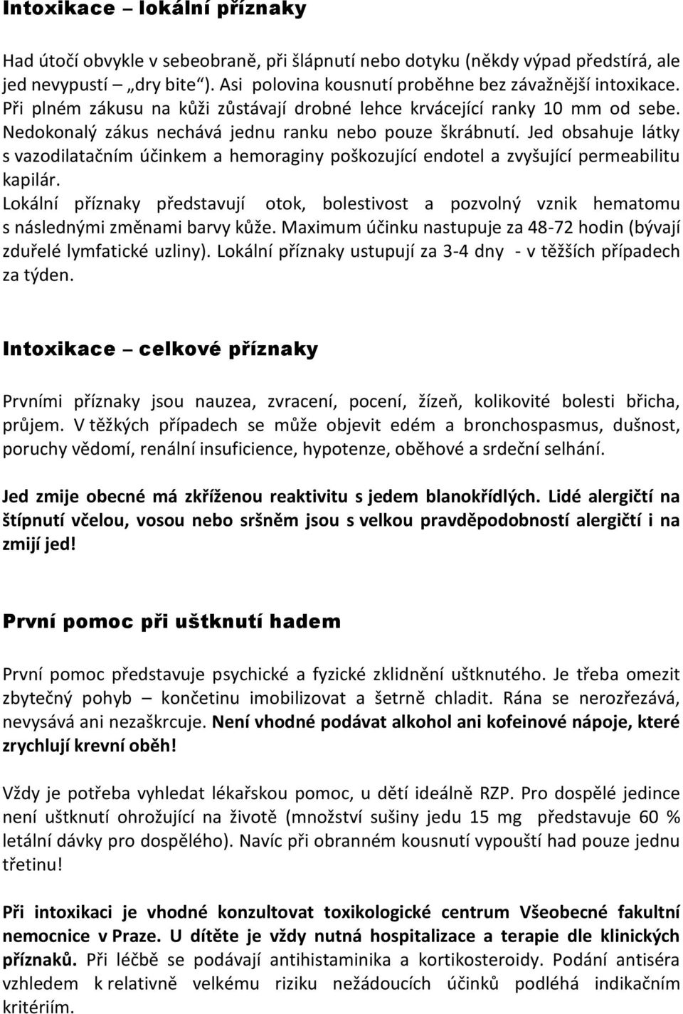 Jed obsahuje látky s vazodilatačním účinkem a hemoraginy poškozující endotel a zvyšující permeabilitu kapilár.