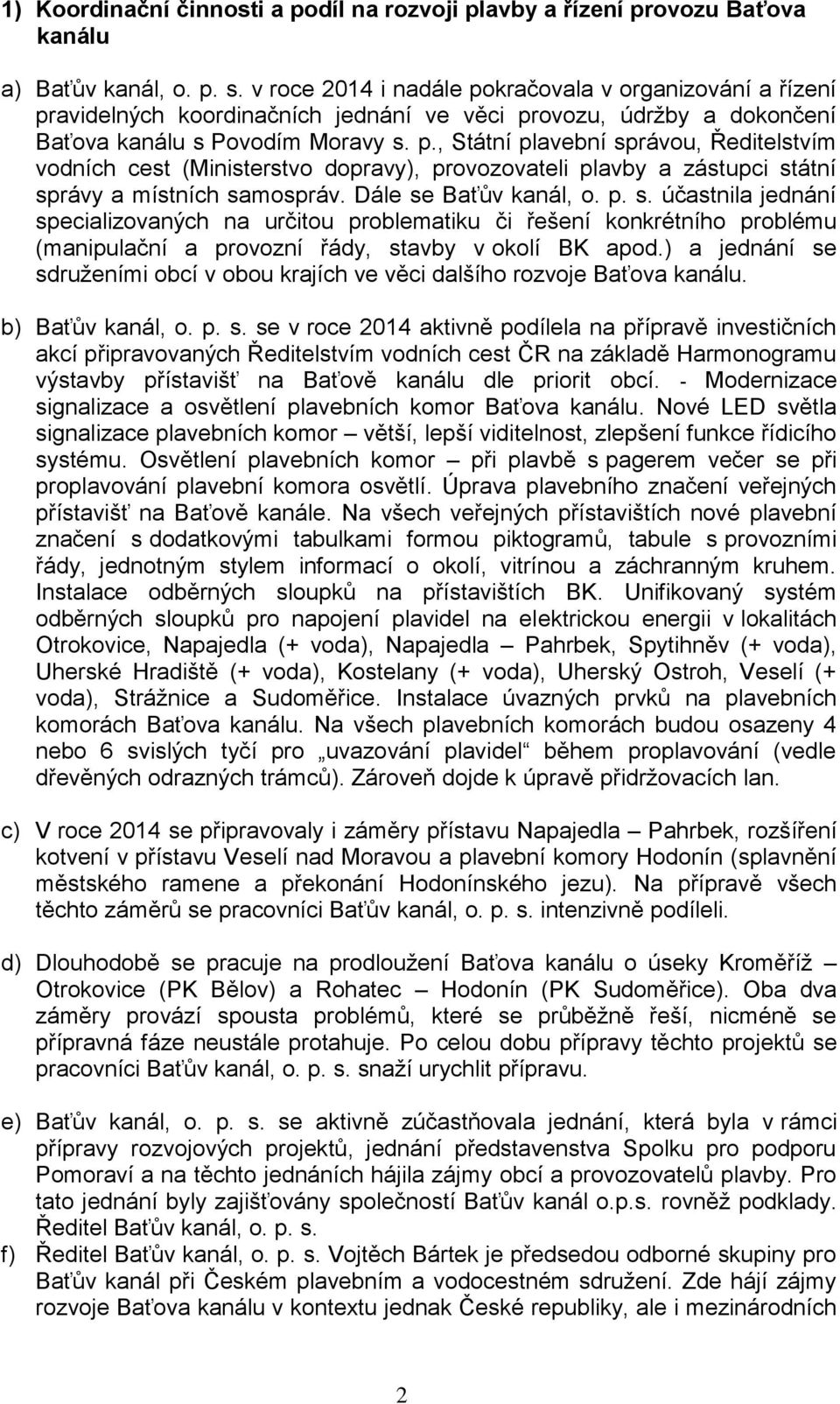 Dále se Baťův kanál, o. p. s. účastnila jednání specializovaných na určitou problematiku či řešení konkrétního problému (manipulační a provozní řády, stavby v okolí BK apod.