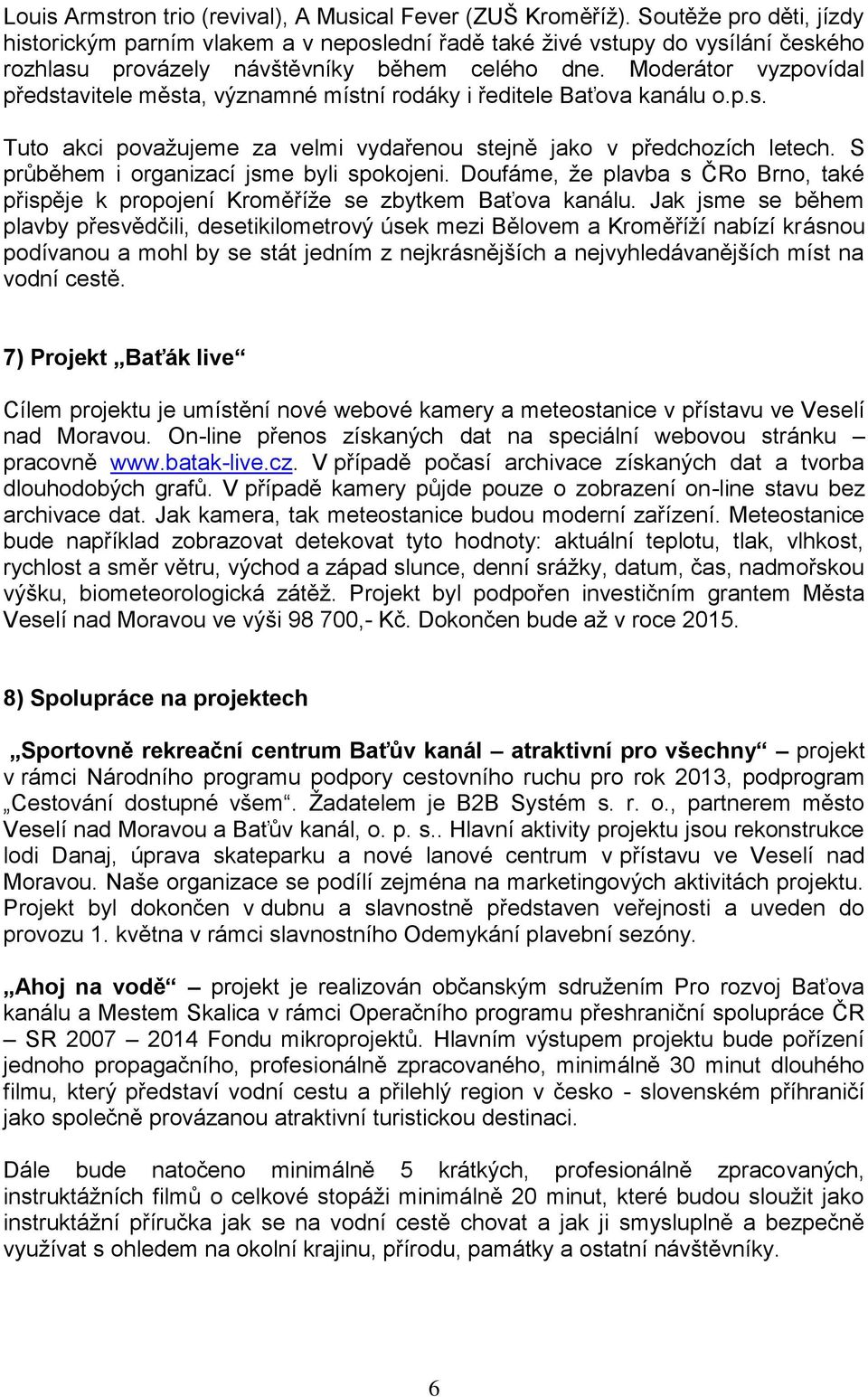 Moderátor vyzpovídal představitele města, významné místní rodáky i ředitele Baťova kanálu o.p.s. Tuto akci považujeme za velmi vydařenou stejně jako v předchozích letech.