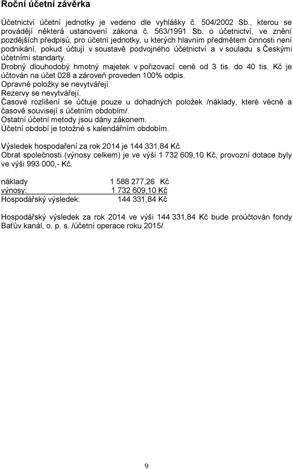 standarty. Drobný dlouhodobý hmotný majetek v pořizovací ceně od 3 tis. do 40 tis. Kč je účtován na účet 028 a zároveň proveden 100% odpis. Opravné položky se nevytvářejí. Rezervy se nevytvářejí.