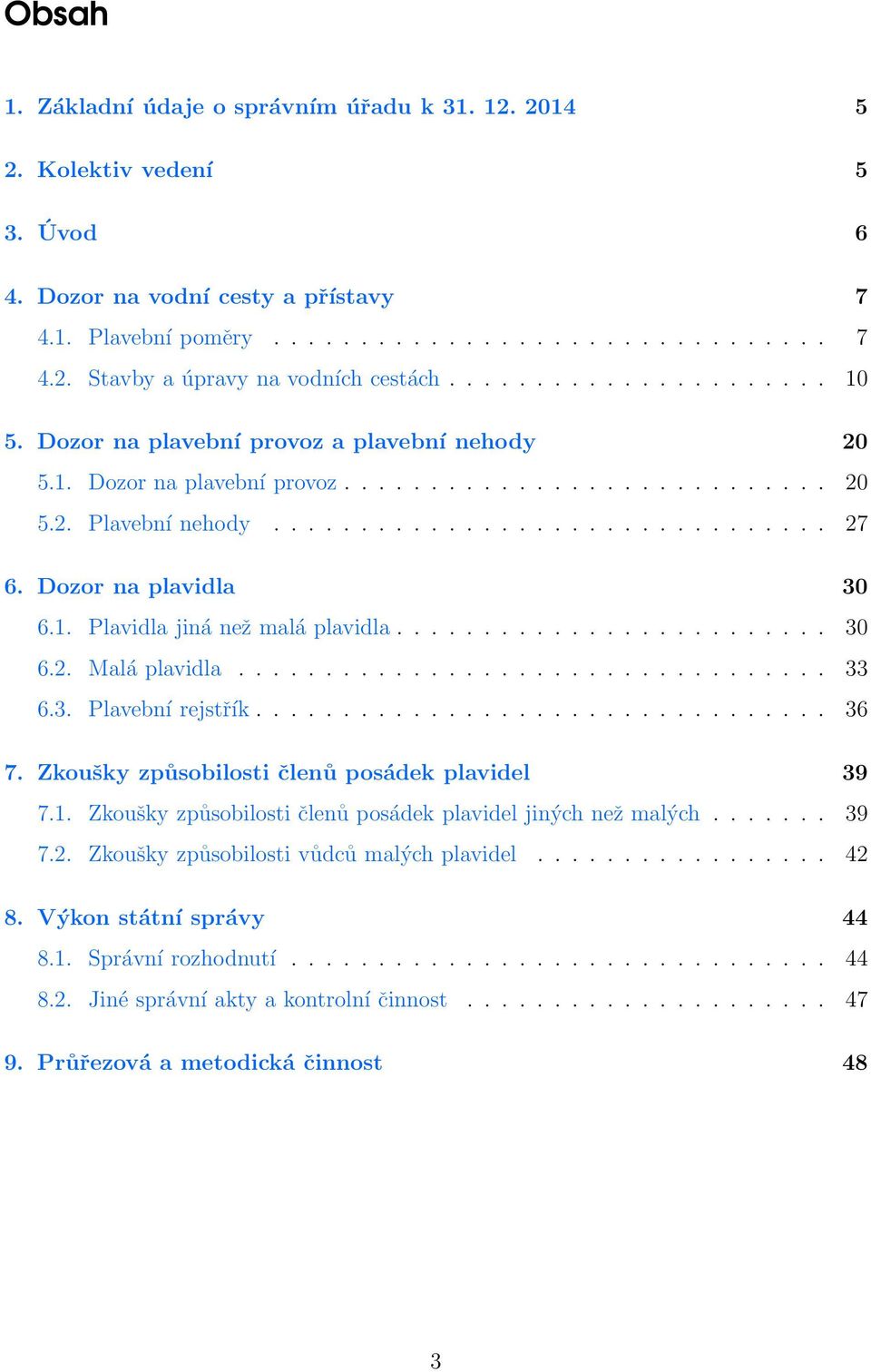 Dozor na plavidla 30 6.1. Plavidla jiná než malá plavidla......................... 30 6.2. Malá plavidla.................................. 33 6.3. Plavební rejstřík................................. 36 7.