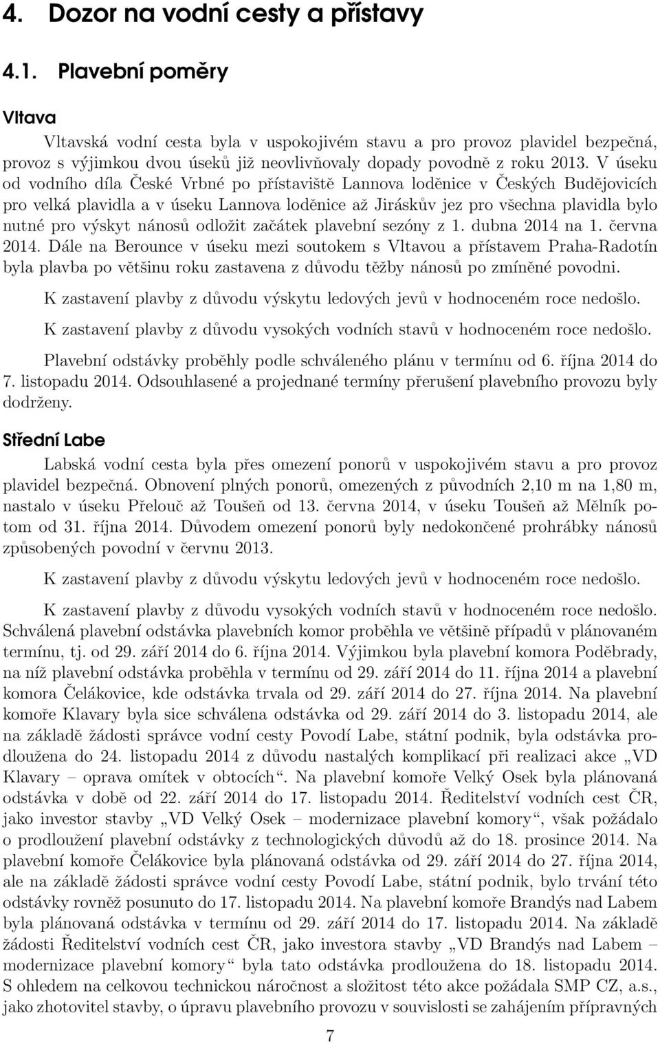 V úseku od vodního díla České Vrbné po přístaviště Lannova loděnice v Českých Budějovicích pro velká plavidla a v úseku Lannova loděnice až Jiráskův jez pro všechna plavidla bylo nutné pro výskyt