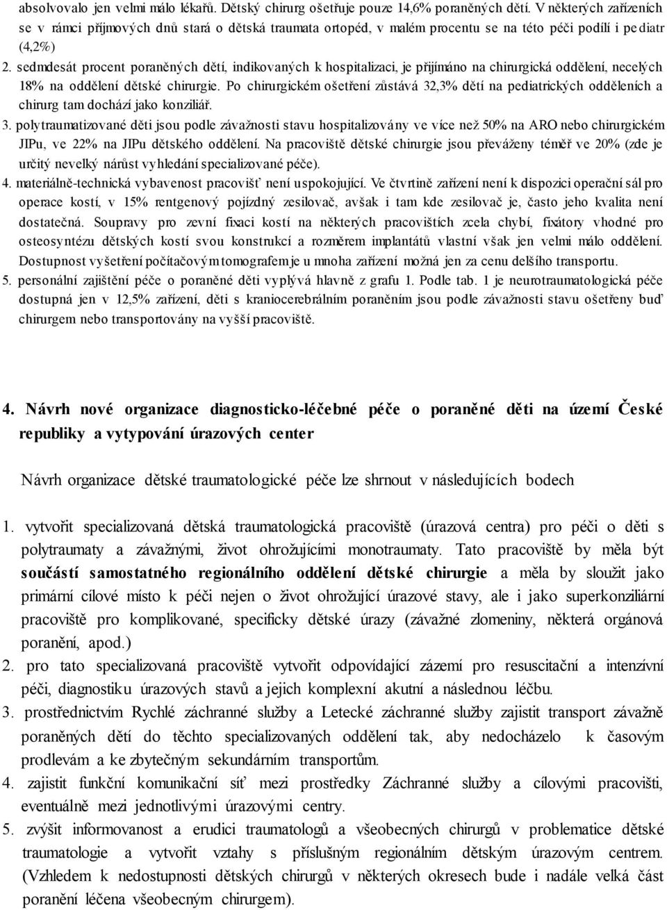 sedmdesát procent poraněných dětí, indikovaných k hospitalizaci, je přijímáno na chirurgická oddělení, necelých 18% na oddělení dětské chirurgie.