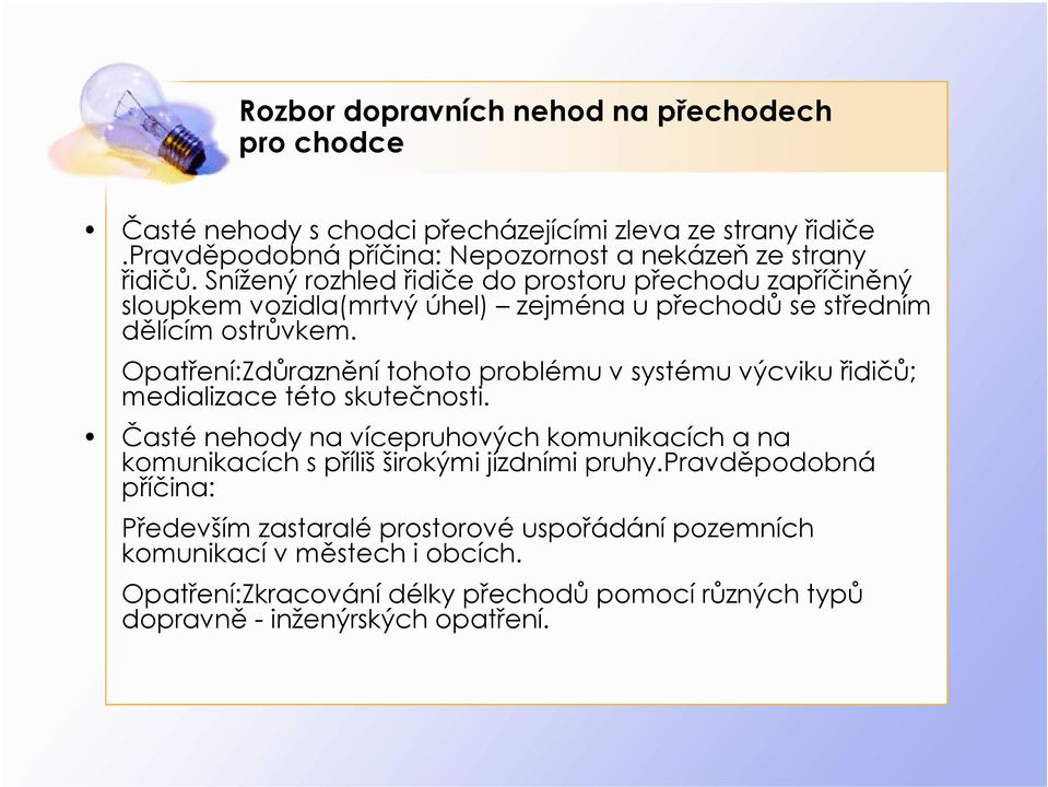 Opatření:Zdůraznění tohoto problému v systému výcviku řidičů; medializace této skutečnosti.