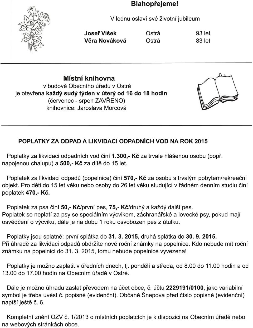 (červenec - srpen ZAVŘENO) knihovnice: Jaroslava Morcová POPLATKY ZA ODPAD A LIKVIDACI ODPADNÍCH VOD NA ROK 201 5 Poplatky za likvidaci odpadních vod činí 1.300,- Kč za trvale hlášenou osobu (popř.