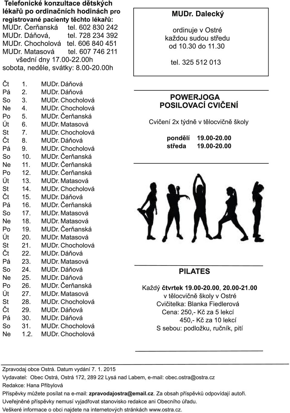 1.2. MUDr. Dalecký ordinuje v Ostré každou sudou středu od 1 0.30 do 11.30 tel. 325 51 2 01 3 POWERJOGA POSILOVACÍ CVIČENÍ Cvičení 2x týdně v tělocvičně školy pondělí 1 9.00-20.