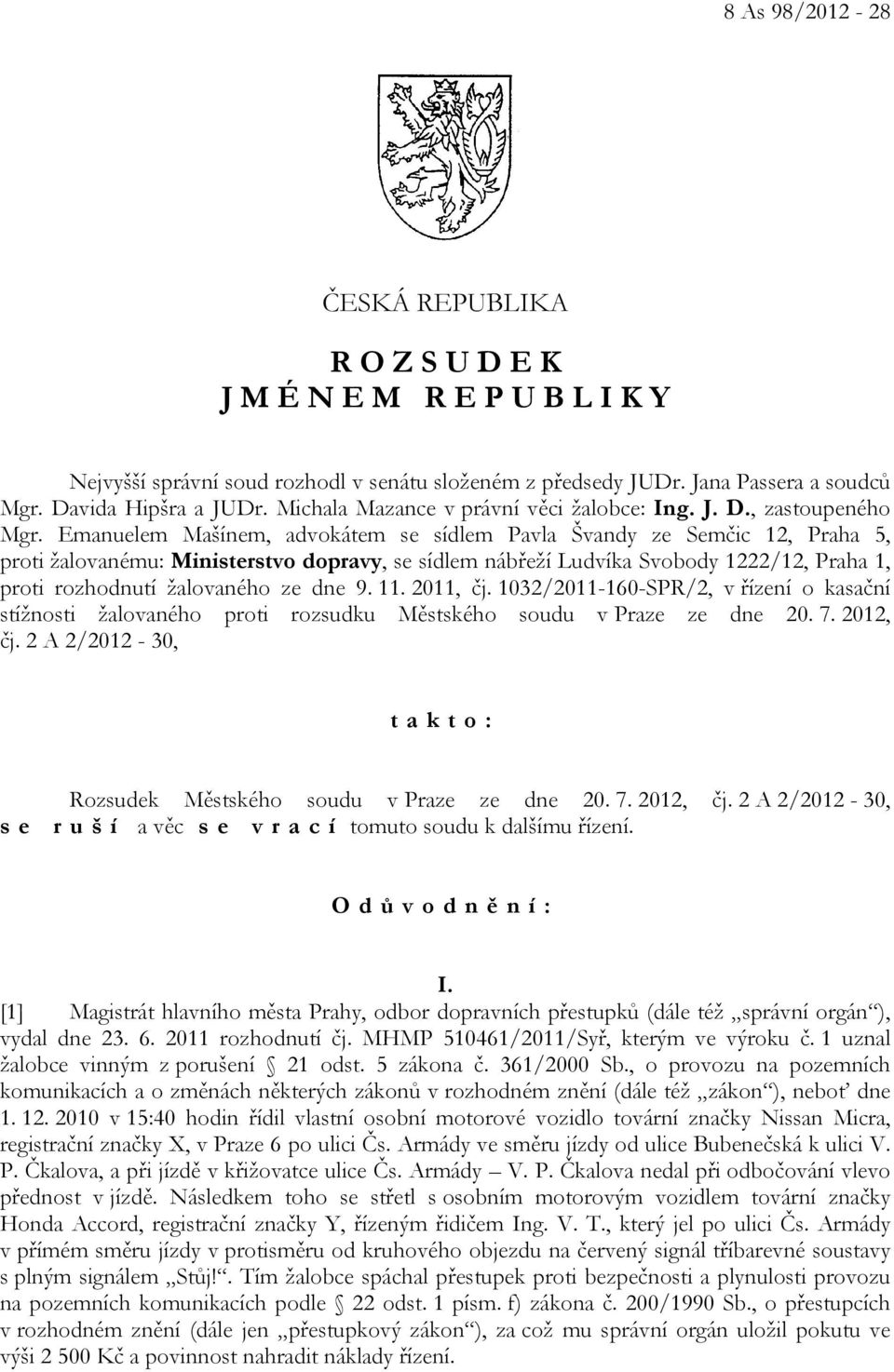 Emanuelem Mašínem, advokátem se sídlem Pavla Švandy ze Semčic 12, Praha 5, proti žalovanému: Ministerstvo dopravy, se sídlem nábřeží Ludvíka Svobody 1222/12, Praha 1, proti rozhodnutí žalovaného ze