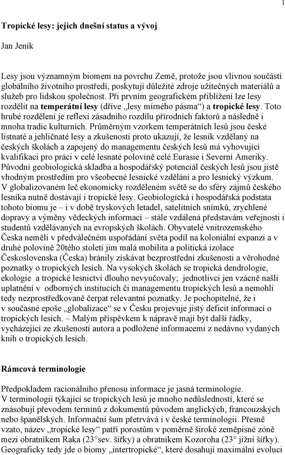 Toto hrubé rozdělení je reflexí zásadního rozdílu přírodních faktorů a následně i mnoha tradic kulturních.