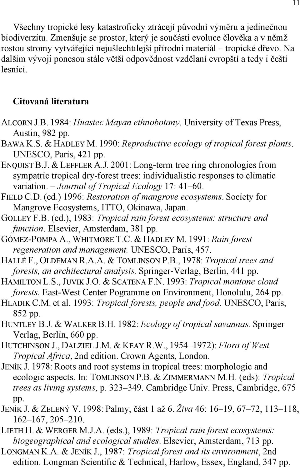 Na dalším vývoji ponesou stále větší odpovědnost vzdělaní evropští a tedy i čeští lesníci. Citovaná literatura ALCORN J.B. 1984: Huastec Mayan ethnobotany. University of Texas Press, Austin, 982 pp.