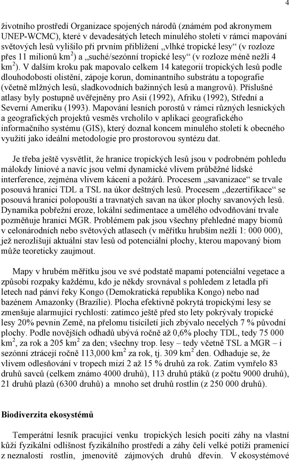 V dalším kroku pak mapovalo celkem 14 kategorií tropických lesů podle dlouhodobosti olistění, zápoje korun, dominantního substrátu a topografie (včetně mlžných lesů, sladkovodních bažinných lesů a