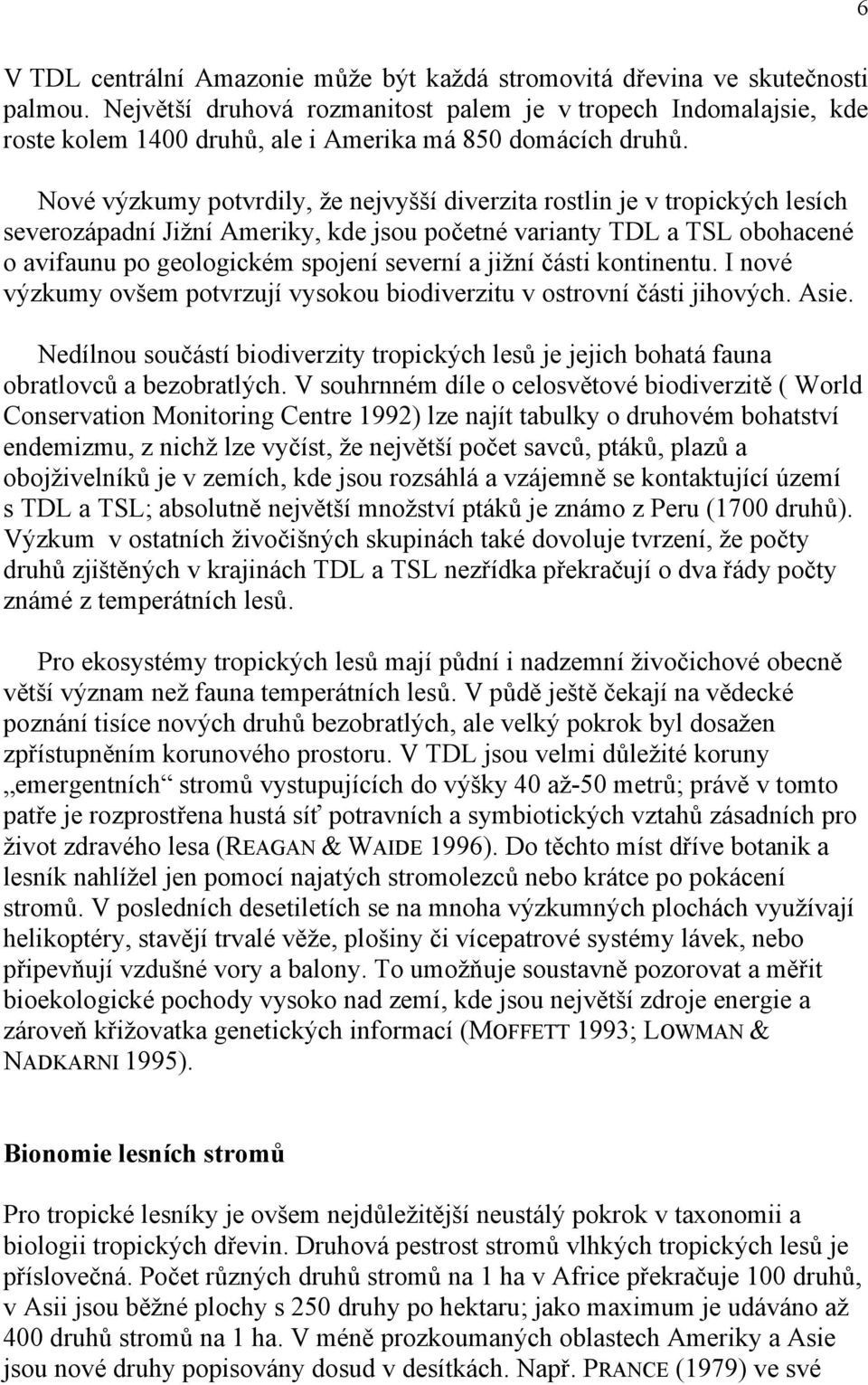 Nové výzkumy potvrdily, že nejvyšší diverzita rostlin je v tropických lesích severozápadní Jižní Ameriky, kde jsou početné varianty TDL a TSL obohacené o avifaunu po geologickém spojení severní a