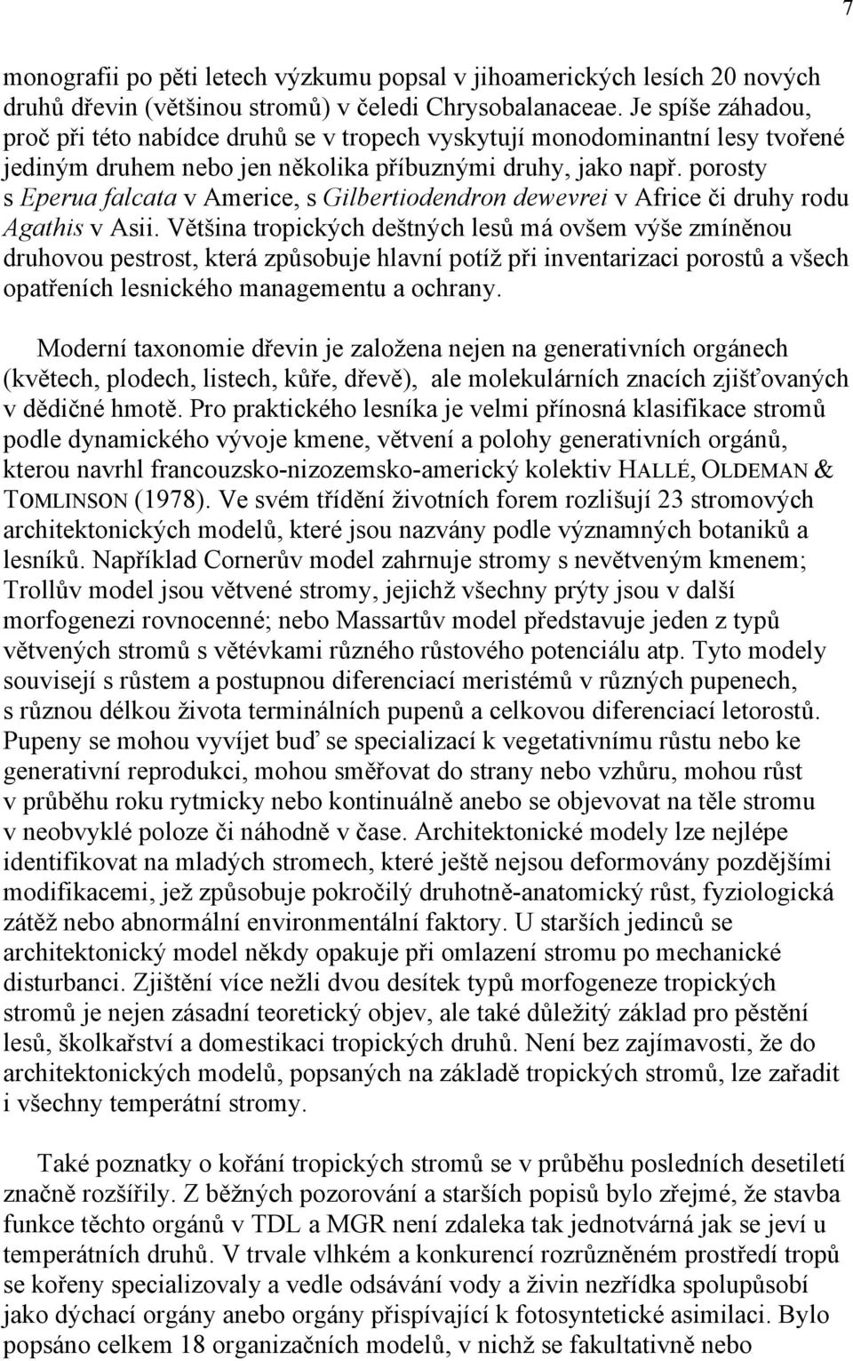 porosty s Eperua falcata v Americe, s Gilbertiodendron dewevrei v Africe či druhy rodu Agathis v Asii.