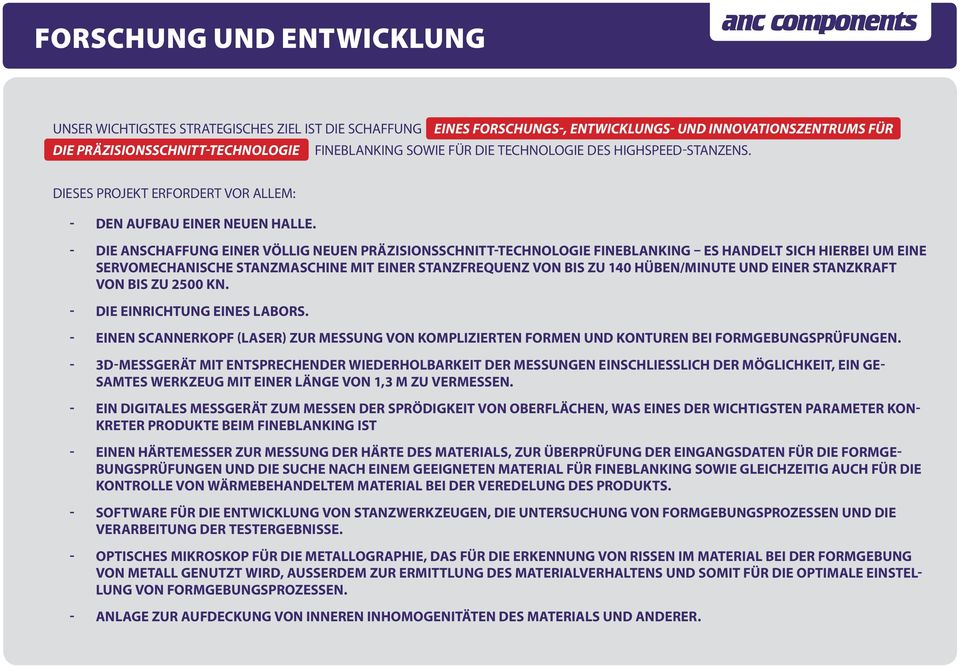 - die Anschaffung einer völlig neuen Präzisionsschnitt-Technologie Fineblanking es handelt sich hierbei um eine servomechanische Stanzmaschine mit einer Stanzfrequenz von bis zu 140 Hüben/Minute und