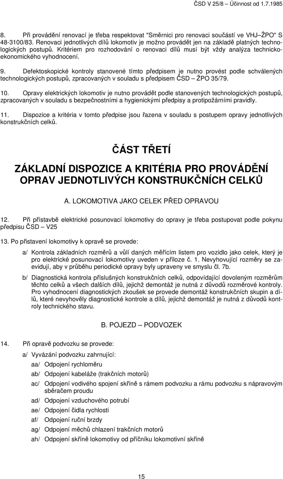 Kritériem pro rozhodování o renovaci dílů musí být vždy analýza technickoekonomického vyhodnocení. 9.