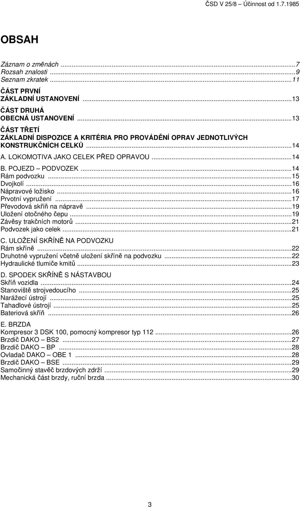 ..16 Nápravové ložisko...16 Prvotní vypružení...17 Převodová skříň na nápravě...19 Uložení otočného čepu...19 Závěsy trakčních motorů...21 Podvozek jako celek...21 C.