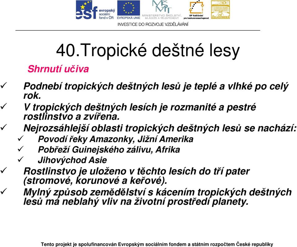 Nejrozsáhlejší oblasti tropických deštných lesů se nachází: Povodí řeky Amazonky, Jižní Amerika Pobřeží Guinejského zálivu,