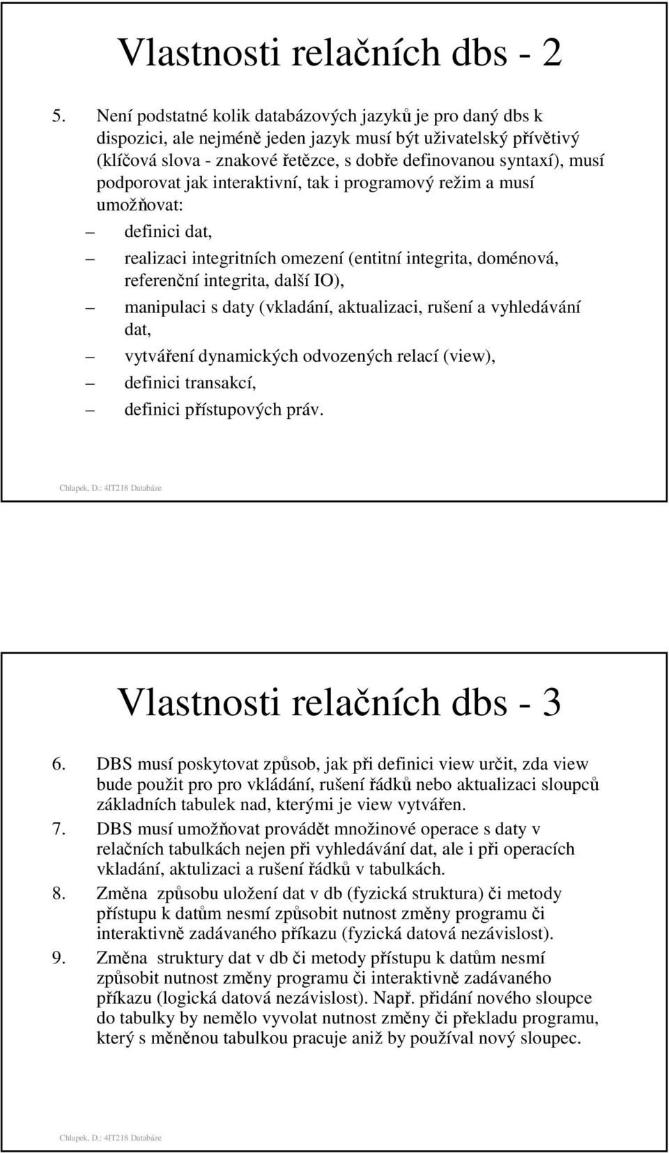 podporovat jak interaktivní, tak i programový režim a musí umožňovat: definici dat, realizaci integritních omezení (entitní integrita, doménová, referenční integrita, další IO), manipulaci s daty