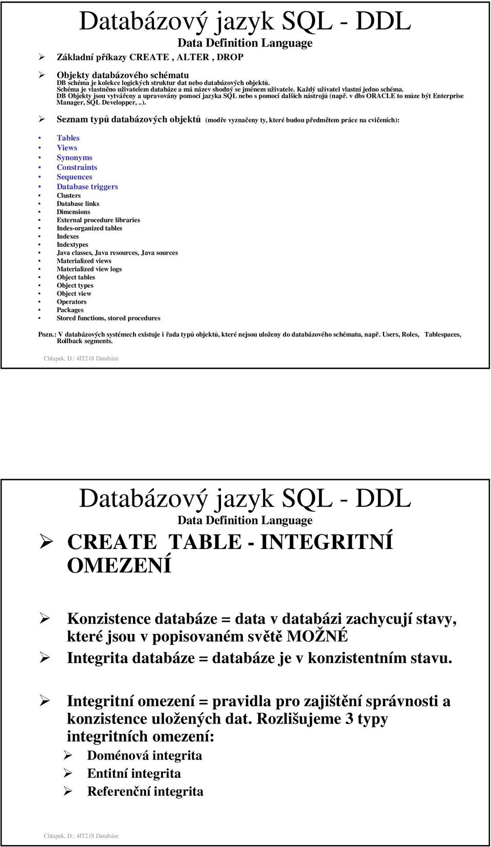 DB Objekty jsou vytvářeny a upravovány pomocí jazyka SQL nebo s pomocí dalších nástrojů (např. v dbs ORACLE to můze být Enterprise Manager, SQL Developper,..).