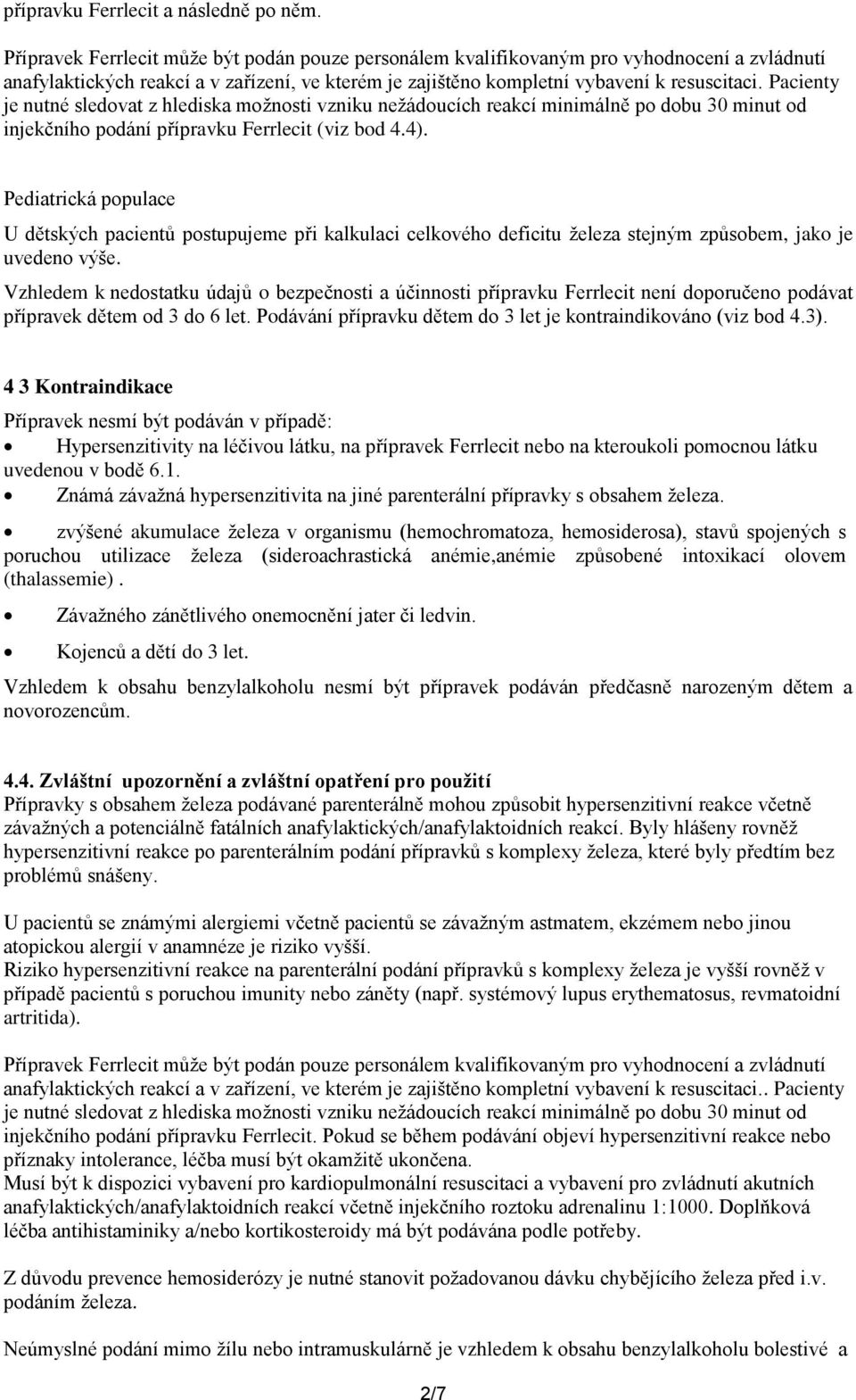 Pacienty je nutné sledovat z hlediska možnosti vzniku nežádoucích reakcí minimálně po dobu 30 minut od injekčního podání přípravku Ferrlecit (viz bod 4.4).