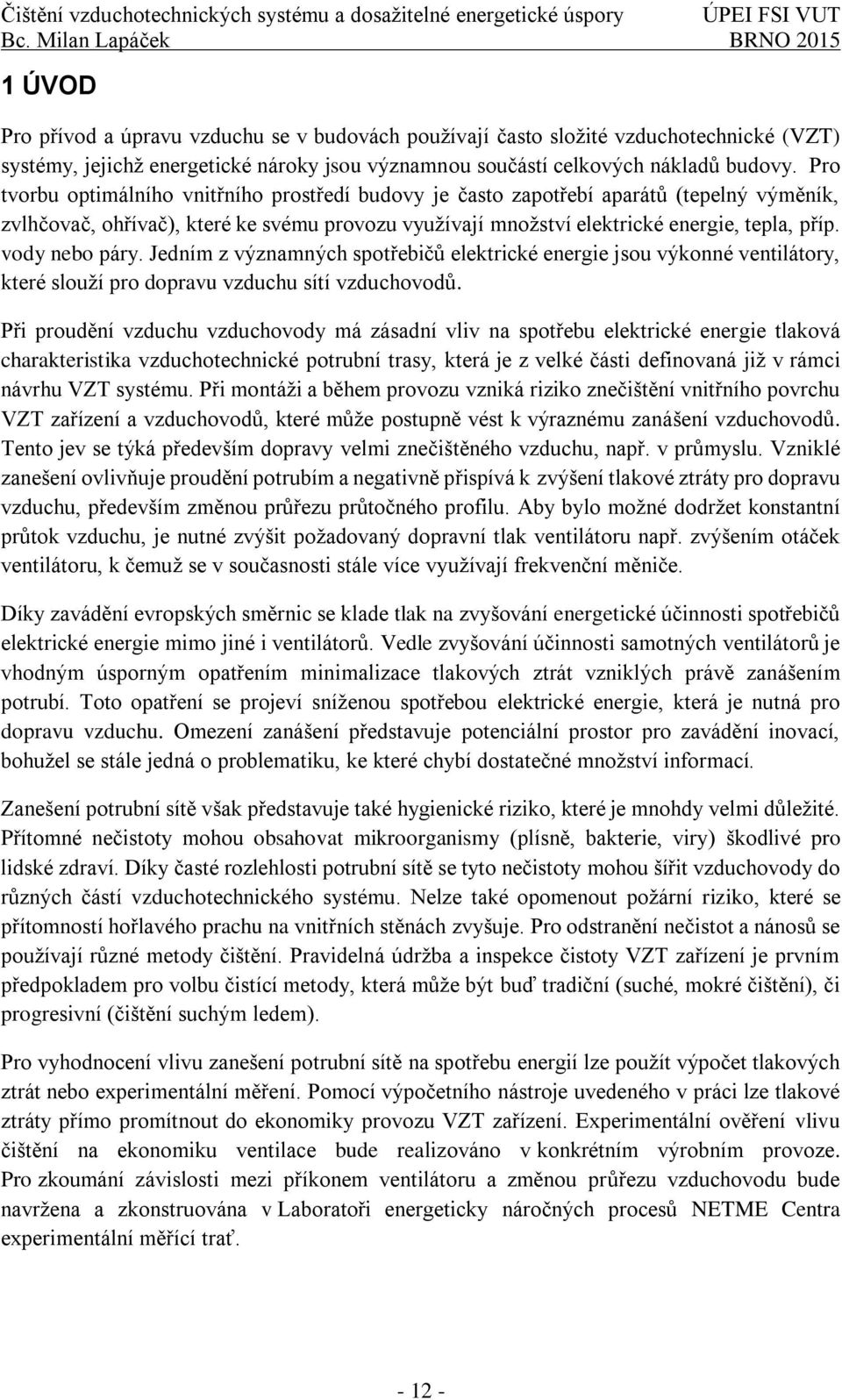 vody nebo páry. Jedním z významných spotřebičů elektrické energie jsou výkonné ventilátory, které slouží pro dopravu vzduchu sítí vzduchovodů.