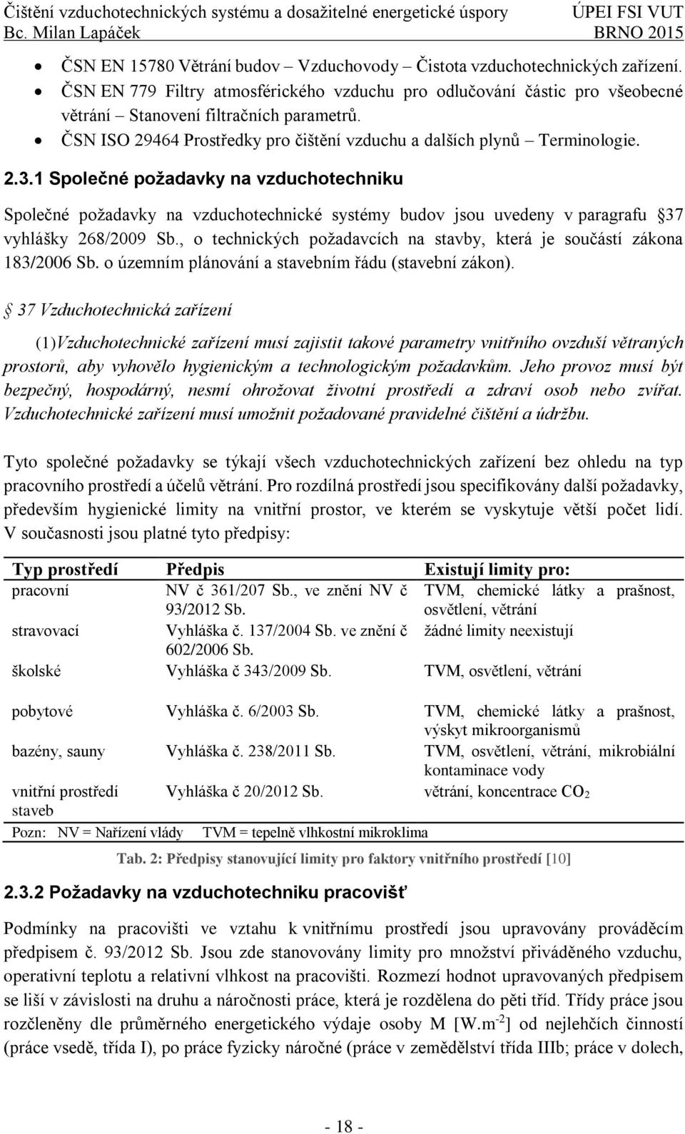 1 Společné požadavky na vzduchotechniku Společné požadavky na vzduchotechnické systémy budov jsou uvedeny v paragrafu 37 vyhlášky 268/2009 Sb.