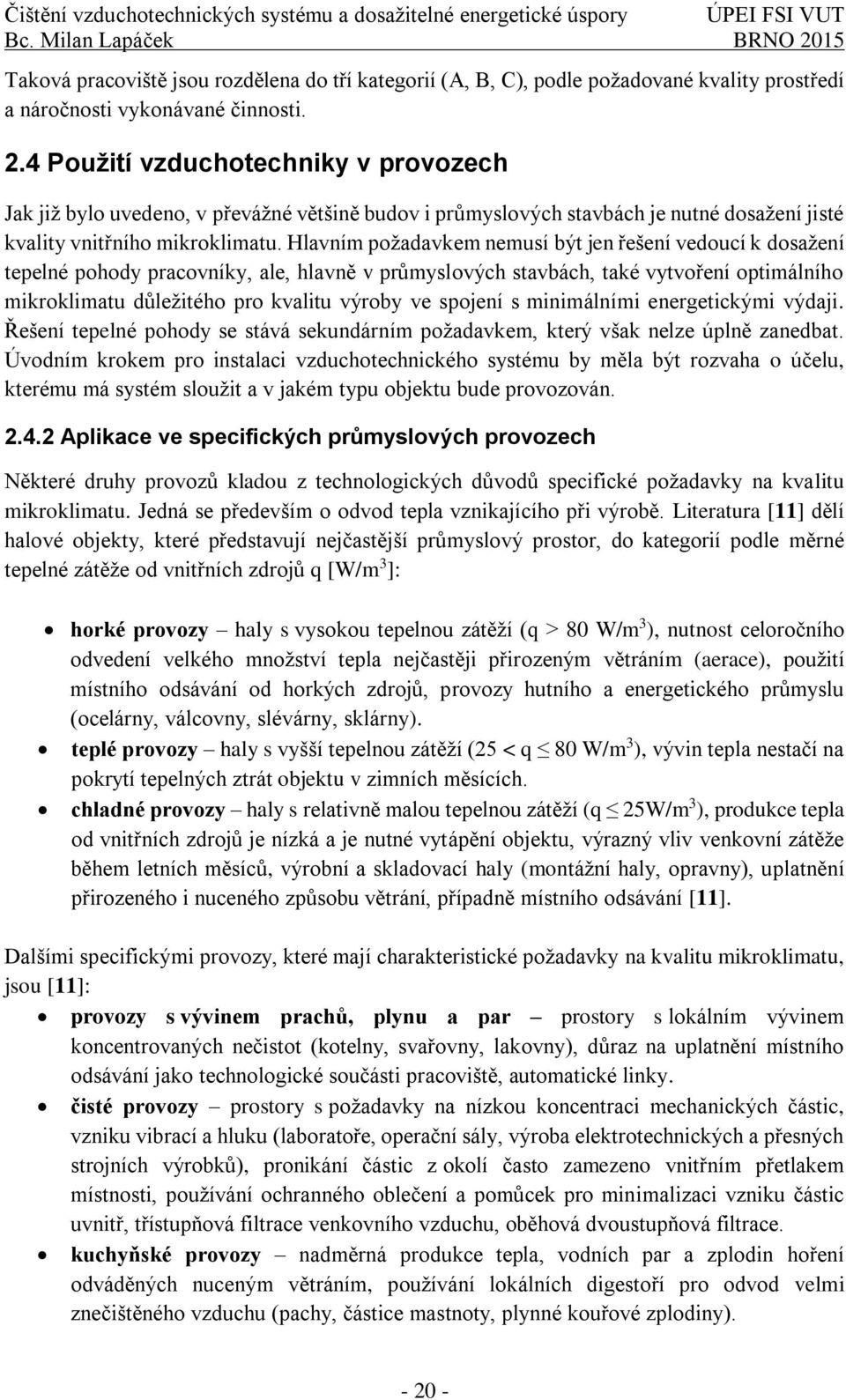 Hlavním požadavkem nemusí být jen řešení vedoucí k dosažení tepelné pohody pracovníky, ale, hlavně v průmyslových stavbách, také vytvoření optimálního mikroklimatu důležitého pro kvalitu výroby ve