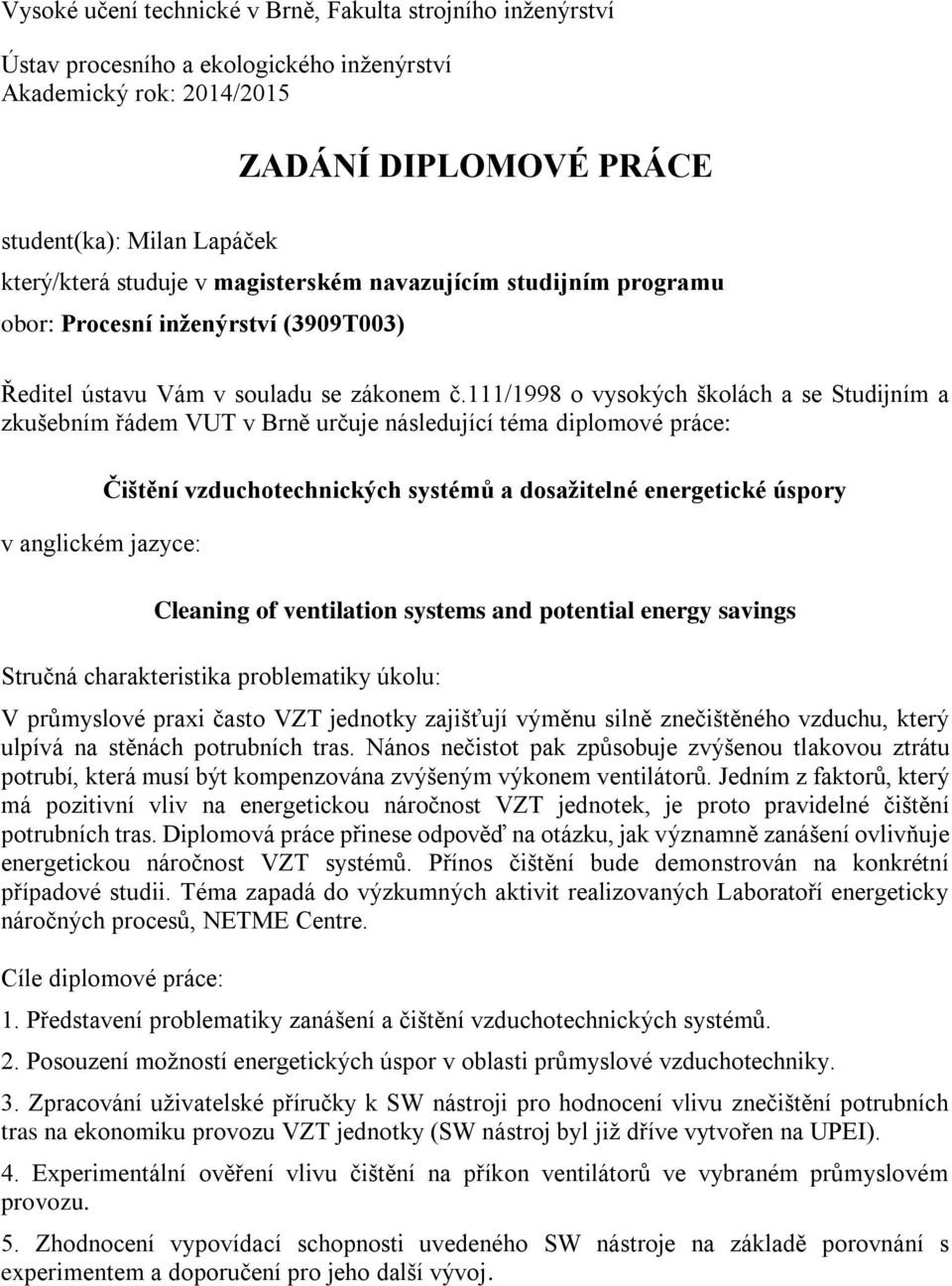 111/1998 o vysokých školách a se Studijním a zkušebním řádem VUT v Brně určuje následující téma diplomové práce: v anglickém jazyce: Čištění vzduchotechnických systémů a dosažitelné energetické