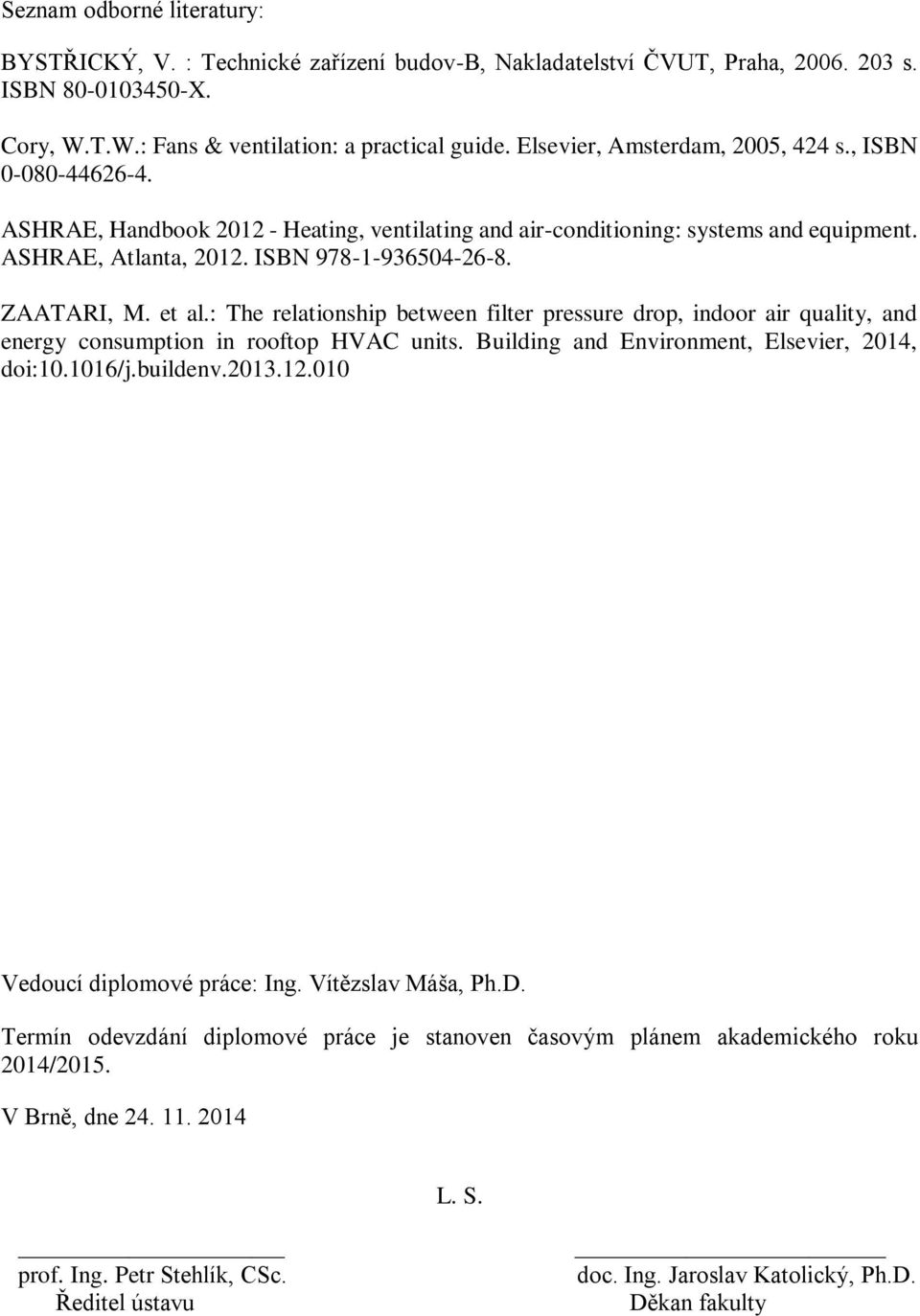 ZAATARI, M. et al.: The relationship between filter pressure drop, indoor air quality, and energy consumption in rooftop HVAC units. Building and Environment, Elsevier, 2014, doi:10.1016/j.buildenv.