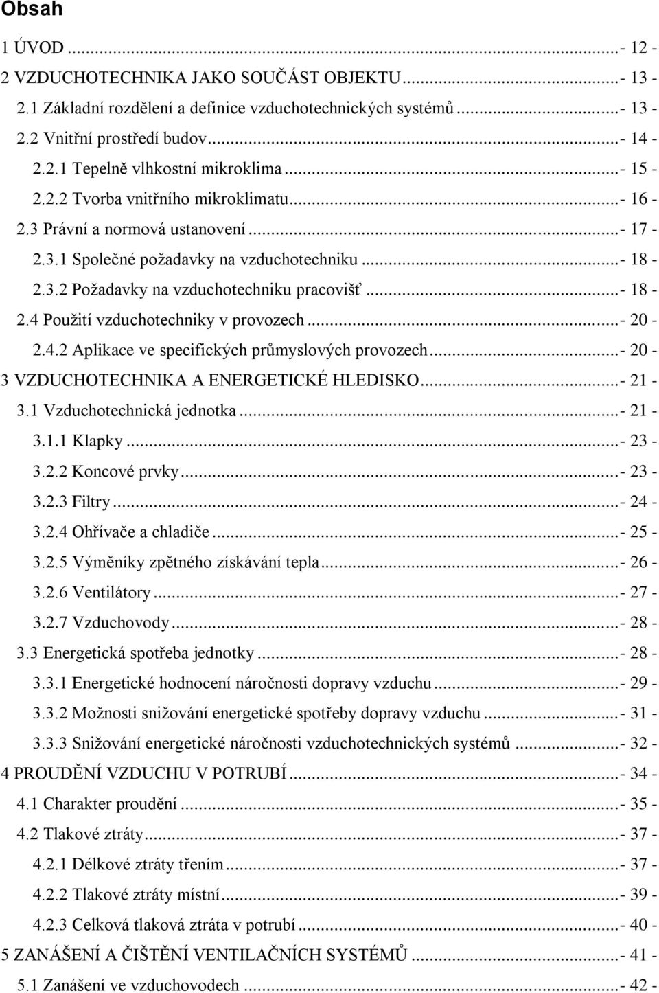 ..- 20-2.4.2 Aplikace ve specifických průmyslových provozech...- 20-3 VZDUCHOTECHNIKA A ENERGETICKÉ HLEDISKO...- 21-3.1 Vzduchotechnická jednotka...- 21-3.1.1 Klapky...- 23-3.2.2 Koncové prvky...- 23-3.2.3 Filtry.