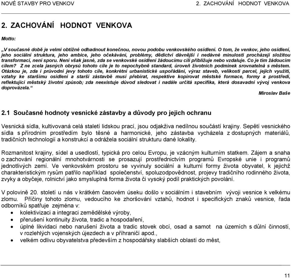 O tom, že venkov, jeho osídlení, jeho V sou asné sociální dob struktura, je velmi jeho obtížné ambice, odhadnout jeho o ekávání, kone nou, problémy, novou podobu d dictví venkovského dávn jší i