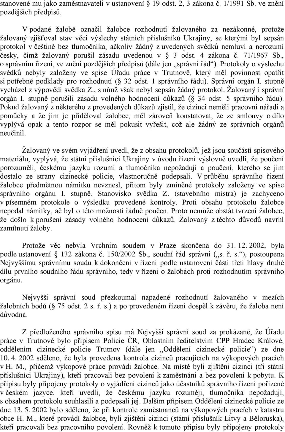 tlumočníka, ačkoliv žádný z uvedených svědků nemluví a nerozumí česky, čímž žalovaný porušil zásadu uvedenou v 3 odst. 4 zákona č. 71/1967 Sb.