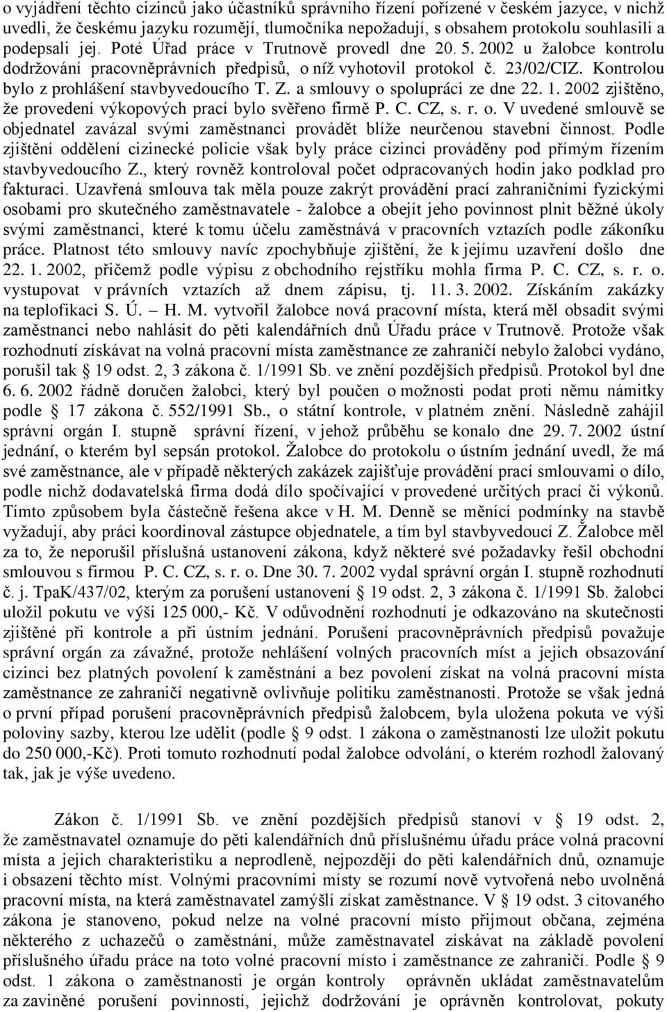 a smlouvy o spolupráci ze dne 22. 1. 2002 zjištěno, že provedení výkopových prací bylo svěřeno firmě P. C. CZ, s. r. o. V uvedené smlouvě se objednatel zavázal svými zaměstnanci provádět blíže neurčenou stavební činnost.