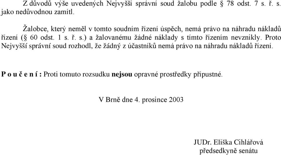 Proto Nejvyšší správní soud rozhodl, že žádný z účastníků nemá právo na náhradu nákladů řízení.