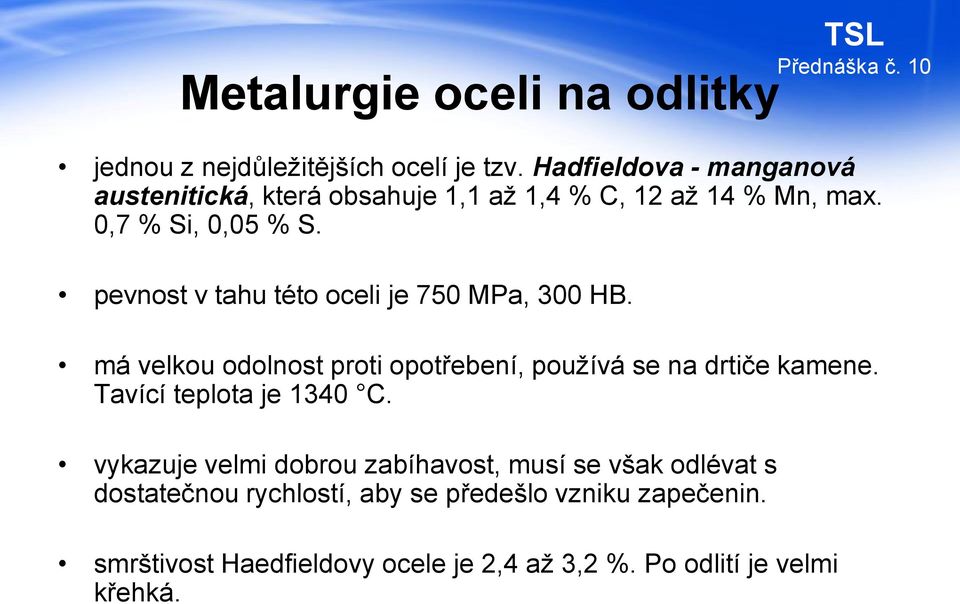 pevnost v tahu této oceli je 750 MPa, 300 HB. má velkou odolnost proti opotřebení, používá se na drtiče kamene.