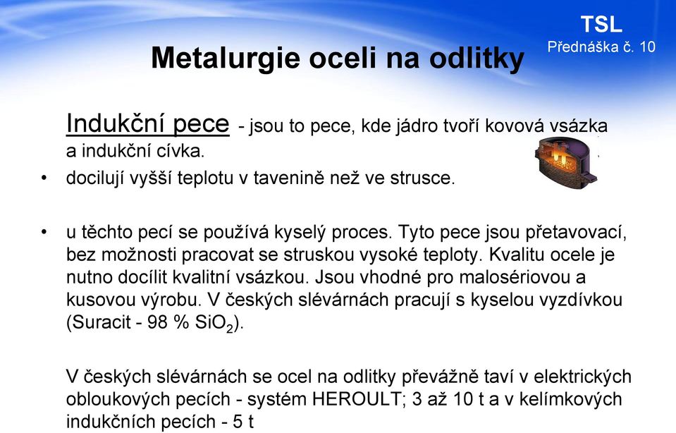 Kvalitu ocele je nutno docílit kvalitní vsázkou. Jsou vhodné pro malosériovou a kusovou výrobu.