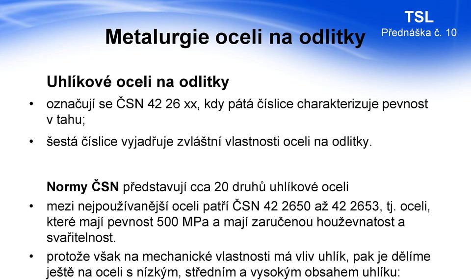 Normy ČSN představují cca 20 druhů uhlíkové oceli mezi nejpoužívanější oceli patří ČSN 42 2650 až 42 2653, tj.