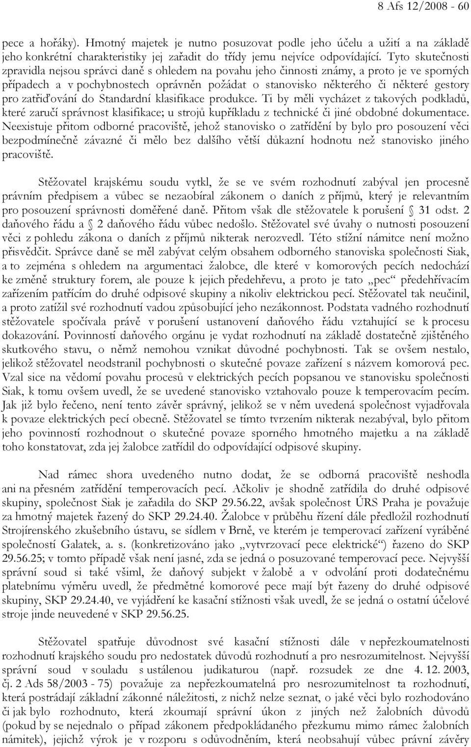 pro zatřiďování do Standardní klasifikace produkce. Ti by měli vycházet z takových podkladů, které zaručí správnost klasifikace; u strojů kupříkladu z technické či jiné obdobné dokumentace.