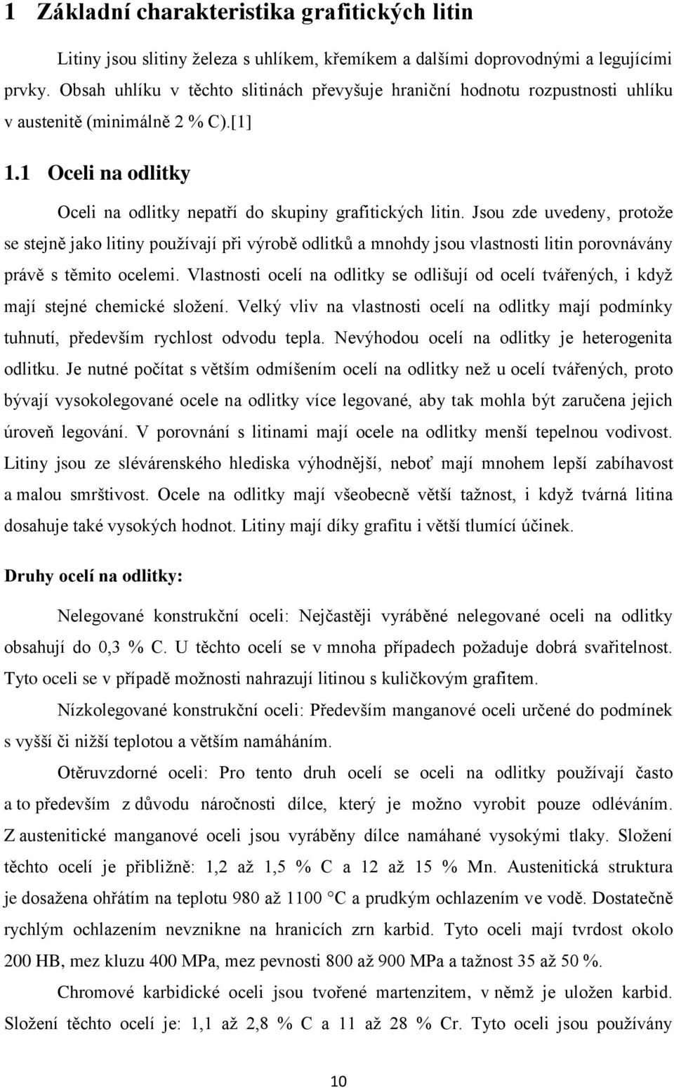 Jsou zde uvedeny, protoţe se stejně jako litiny pouţívají při výrobě odlitků a mnohdy jsou vlastnosti litin porovnávány právě s těmito ocelemi.