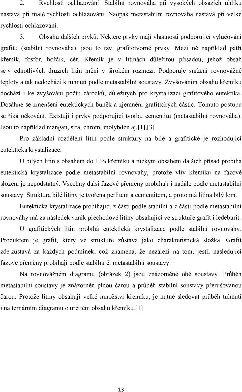 Křemík je v litinách důleţitou přísadou, jehoţ obsah se v jednotlivých druzích litin mění v širokém rozmezí. Podporuje sníţení rovnováţné teploty a tak nedochází k tuhnutí podle metastabilní soustavy.