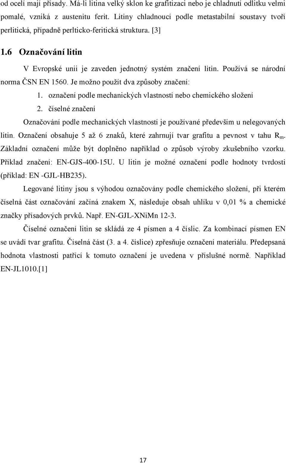 Pouţívá se národní norma ČSN EN 1560. Je moţno pouţít dva způsoby značení: 1. označení podle mechanických vlastností nebo chemického sloţení 2.