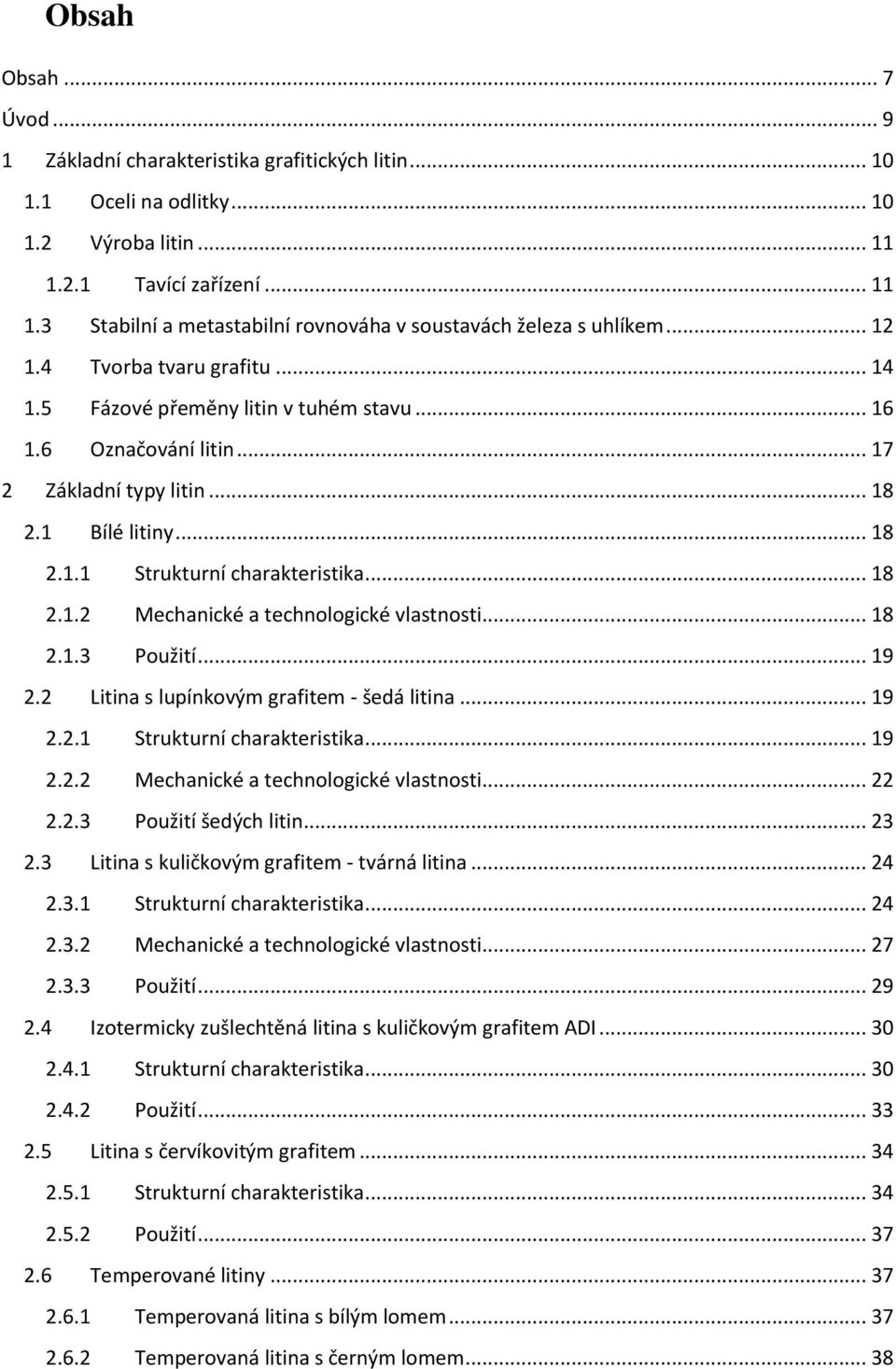 .. 18 2.1.3 Použití... 19 2.2 Litina s lupínkovým grafitem - šedá litina... 19 2.2.1 Strukturní charakteristika... 19 2.2.2 Mechanické a technologické vlastnosti... 22 2.2.3 Použití šedých litin.