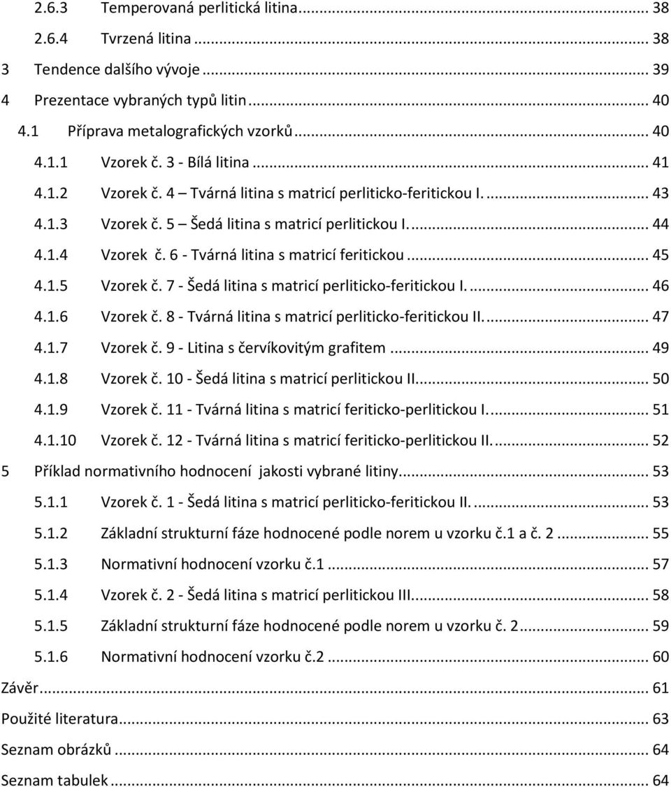 6 - Tvárná litina s matricí feritickou... 45 4.1.5 Vzorek č. 7 - Šedá litina s matricí perliticko-feritickou I.... 46 4.1.6 Vzorek č. 8 - Tvárná litina s matricí perliticko-feritickou II.... 47 4.1.7 Vzorek č.