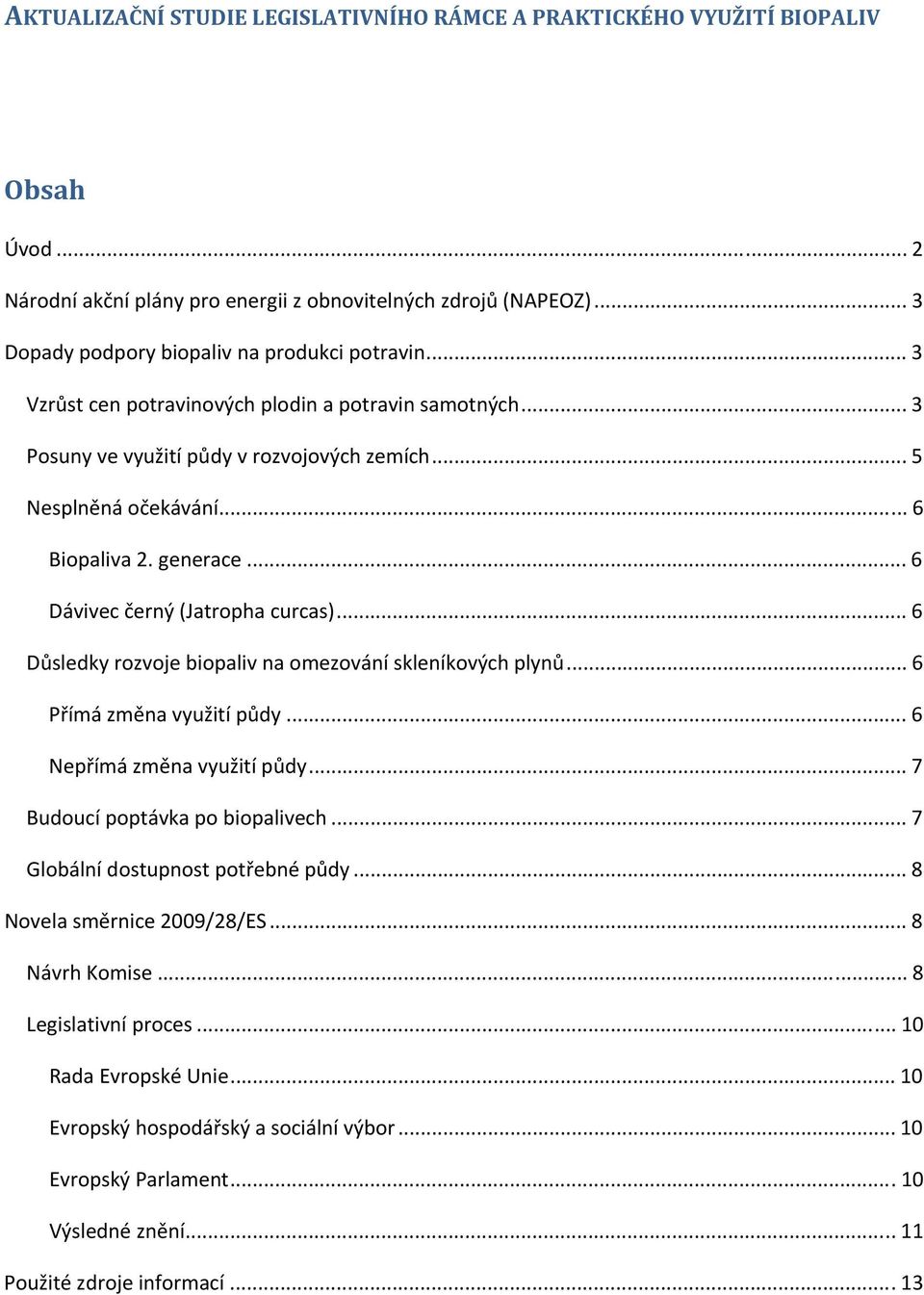 .. 6 Důsledky rozvoje biopaliv na omezování skleníkových plynů... 6 Přímá změna využití půdy... 6 Nepřímá změna využití půdy... 7 Budoucí poptávka po biopalivech... 7 Globální dostupnost potřebné půdy.