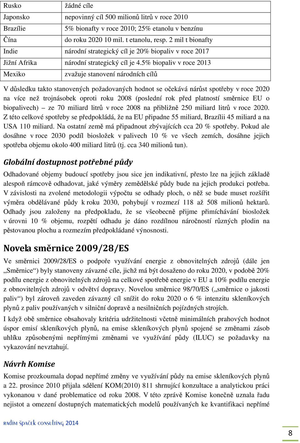 5% biopaliv v roce 2013 Mexiko zvažuje stanovení národních cílů V důsledku takto stanovených požadovaných hodnot se očekává nárůst spotřeby v roce 2020 na více než trojnásobek oproti roku 2008