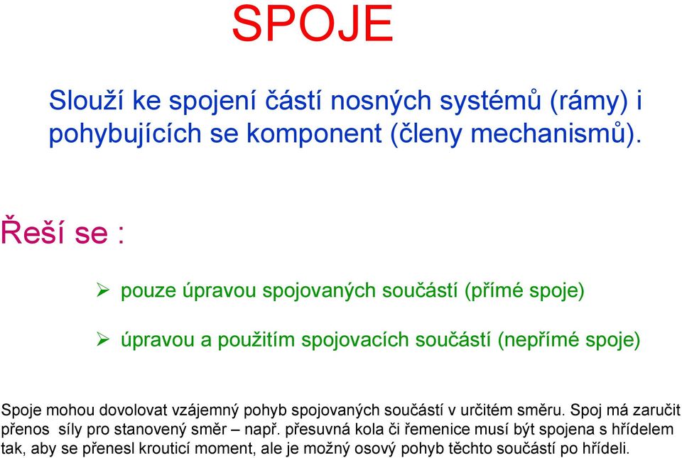 mohou dovolovat vzájemný pohyb spojovaných součástí v určitém směru. Spoj má zaručit přenos síly pro stanovený směr např.