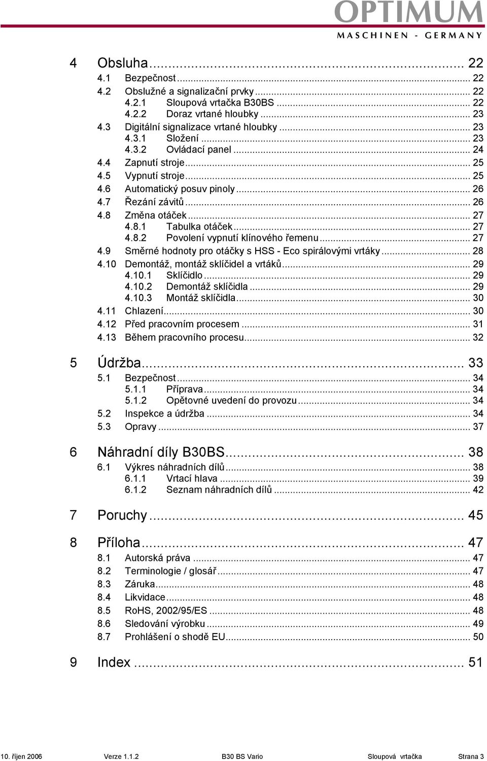 .. 27 4.9 Směrné hodnoty pro otáčky s HSS - Eco spirálovými vrtáky... 28 4.10 Demontáž, montáž sklíčidel a vrtáků... 29 4.10.1 Sklíčidlo... 29 4.10.2 Demontáž sklíčidla... 29 4.10.3 Montáž sklíčidla.