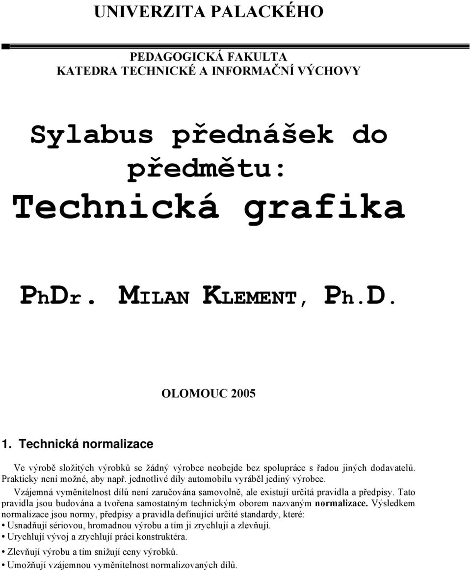 Vzájemná vyměnitelnost dílů není zaručována samovolně, ale existují určitá pravidla a předpisy. Tato pravidla jsou budována a tvořena samostatným technickým oborem nazvaným normalizace.