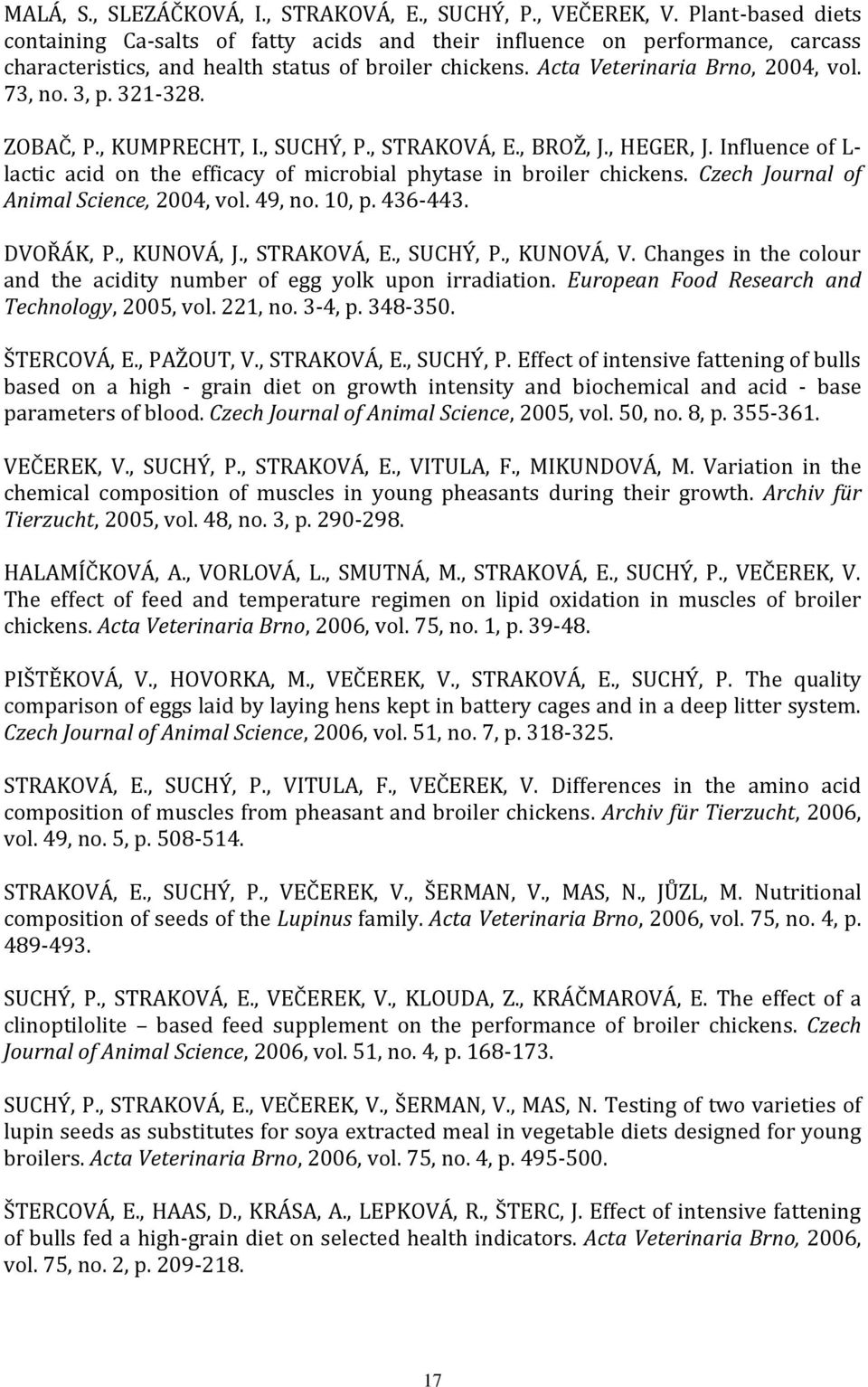 321-328. ZOBAČ, P., KUMPRECHT, I., SUCHÝ, P., STRAKOVÁ, E., BROŽ, J., HEGER, J. Influence of L- lactic acid on the efficacy of microbial phytase in broiler chickens.