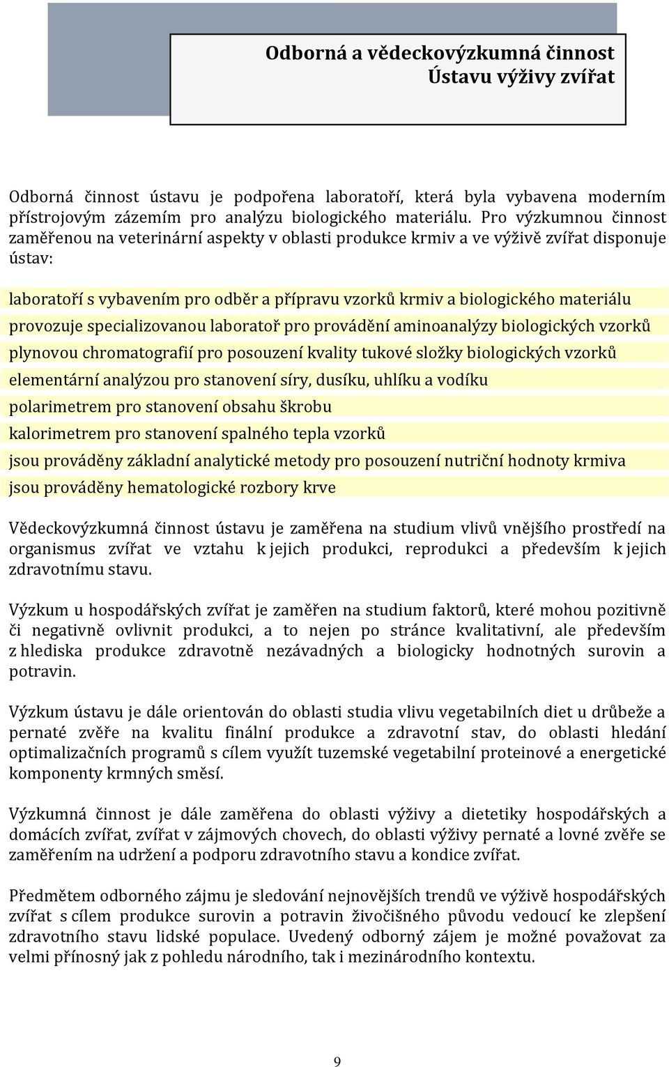 provozuje specializovanou laboratoř pro provádění aminoanalýzy biologických vzorků plynovou chromatografií pro posouzení kvality tukové složky biologických vzorků elementární analýzou pro stanovení